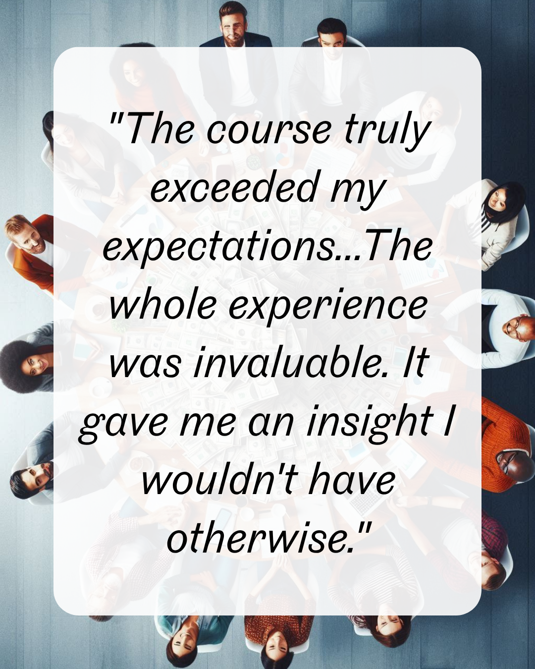 2 "The course truly exceeded my expectations...The whole experience was invaluable. It gave me an insight I wouldn't have otherwise."