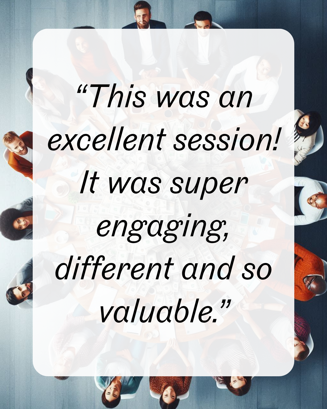 5 “This was an excellent session! It was super engaging, different and so valuable.”